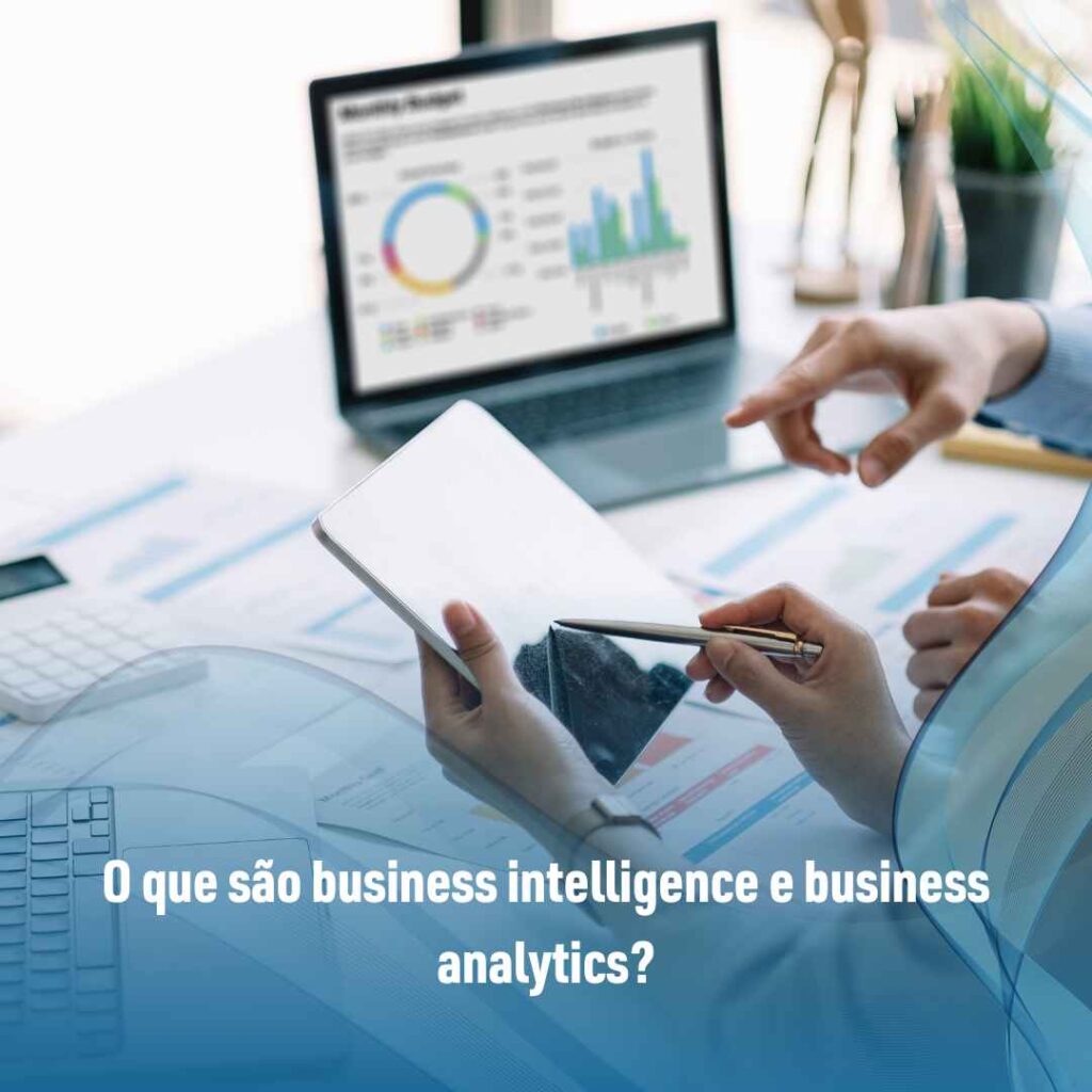 O que são business intelligence e business analytics