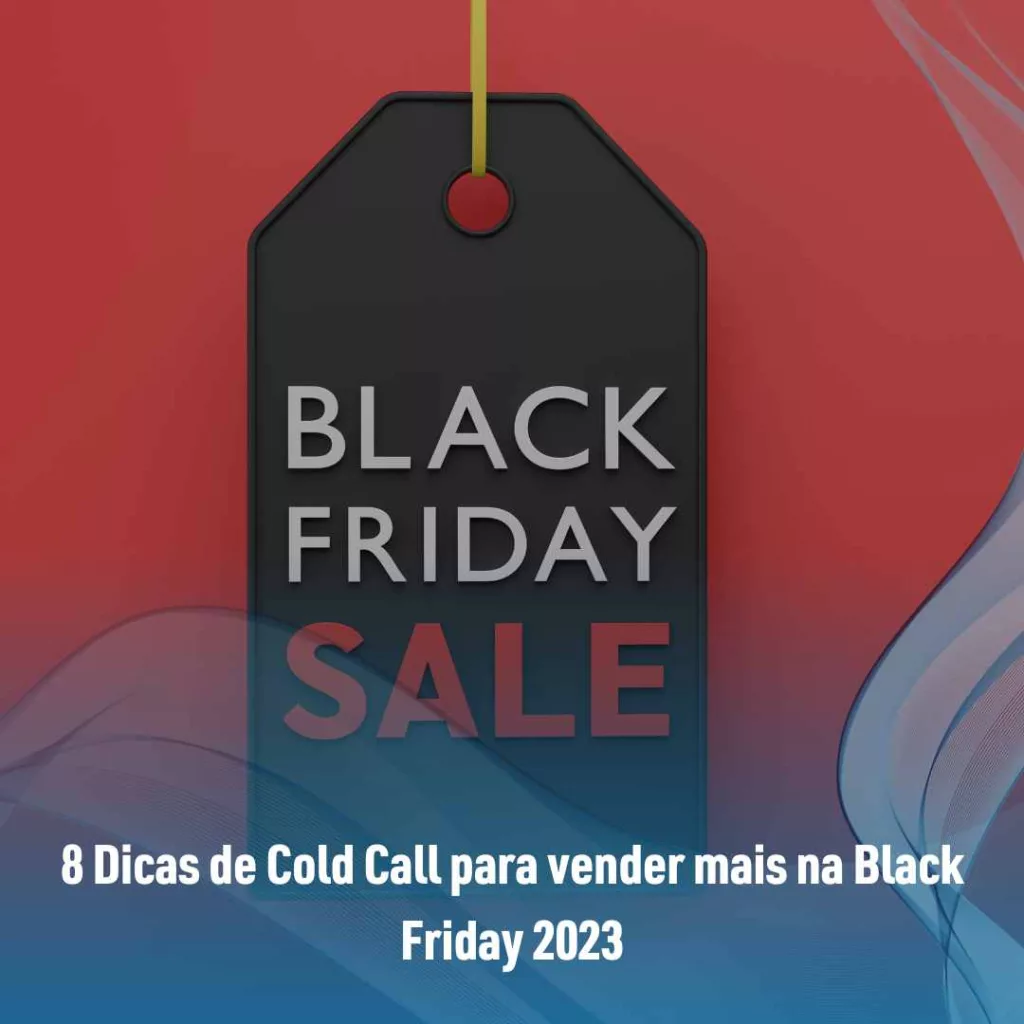8 Dicas de Cold Call para vender mais na Black Friday 2023