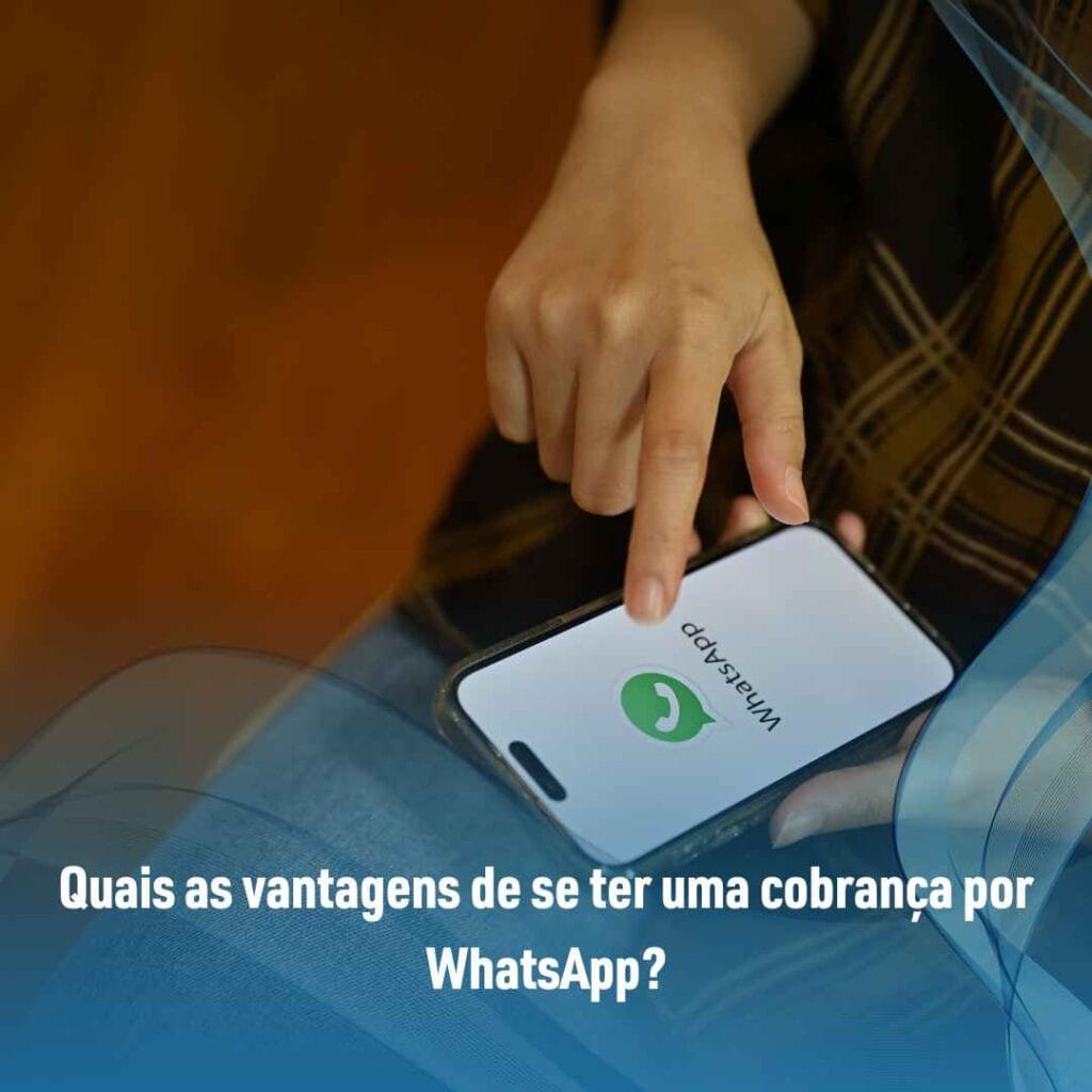 Quais as vantagens de se ter uma cobrança por WhatsApp