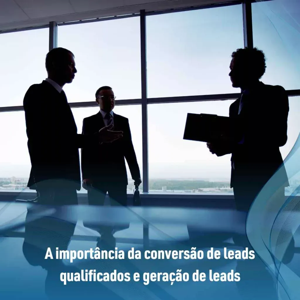 A importância da conversão de leads qualificados e geração de leads