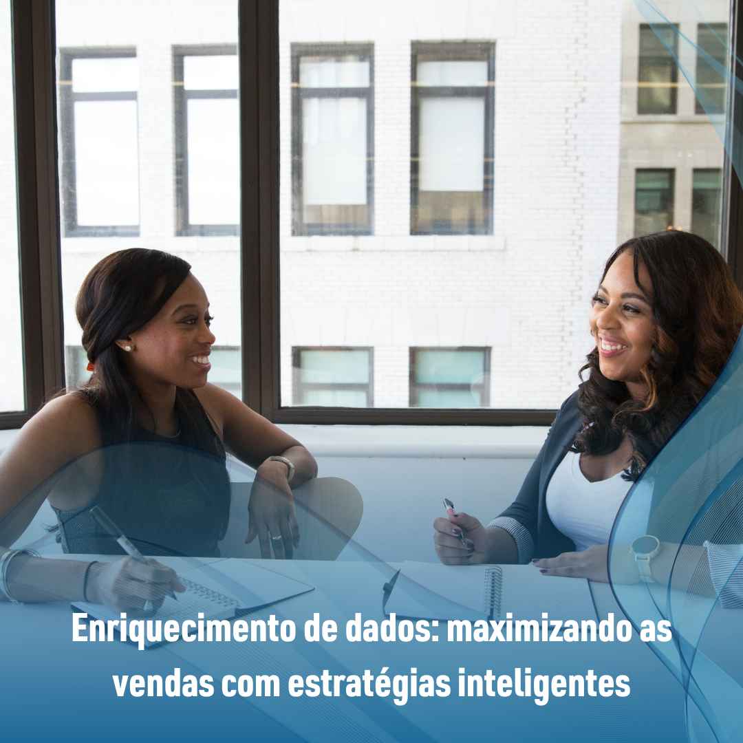 Enriquecimento de dados: maximizando as vendas com estratégias inteligentes