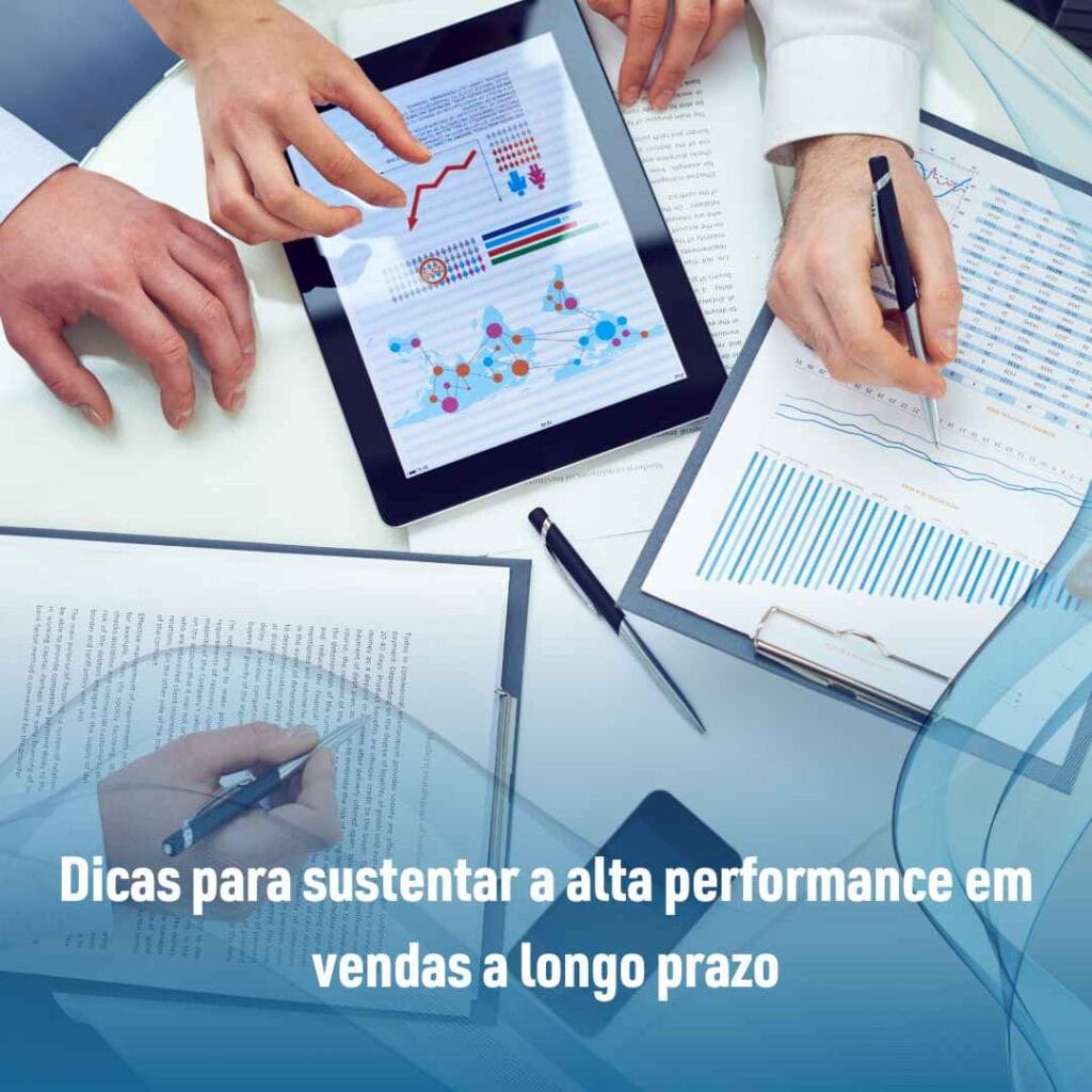 Dicas para sustentar a alta performance em vendas a longo prazo