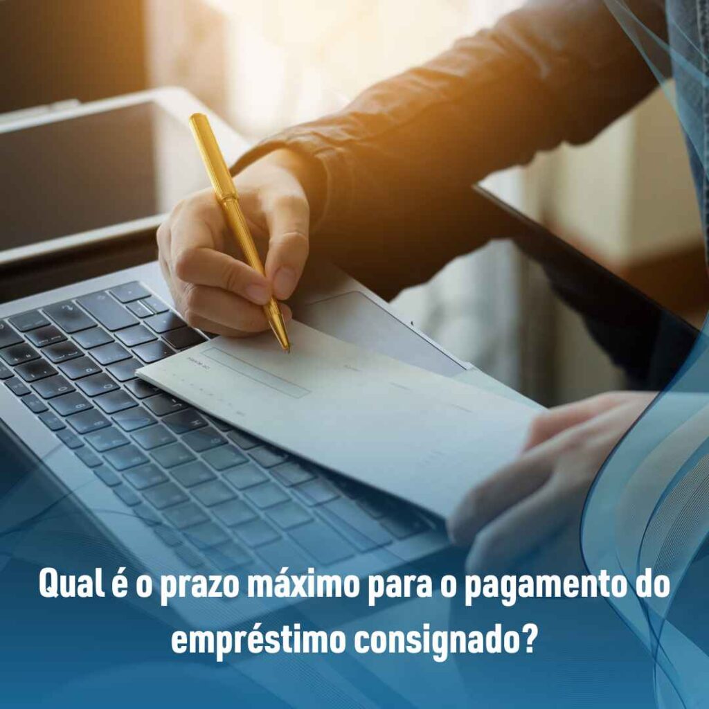 Qual é o prazo máximo para o pagamento do empréstimo consignado?