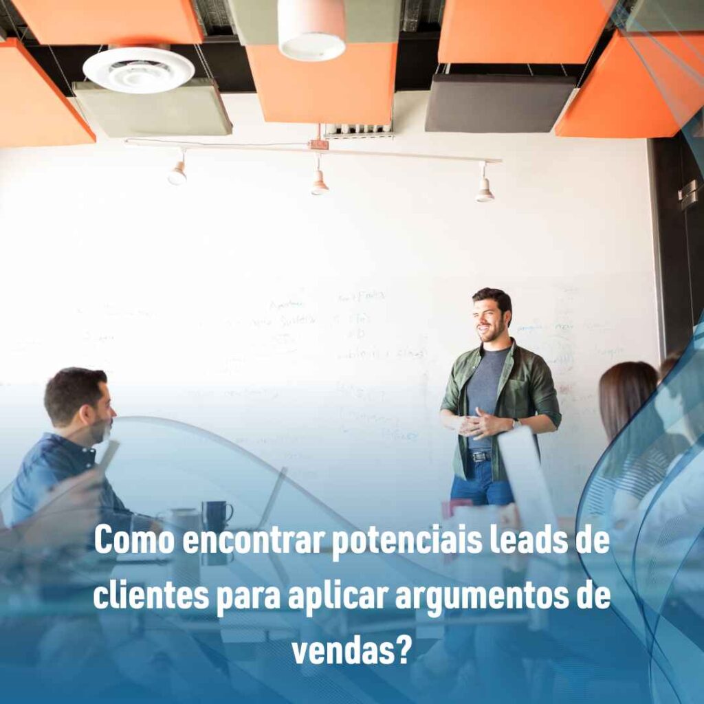 Como encontrar potenciais leads de clientes para aplicar argumentos de vendas?