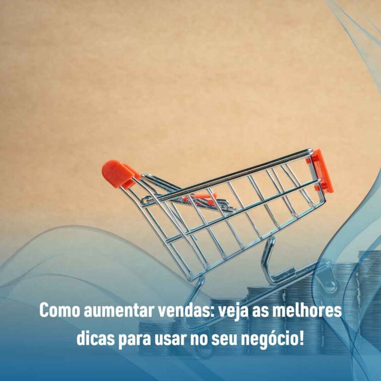 Como aumentar vendas: veja as melhores dicas para usar no seu negócio!