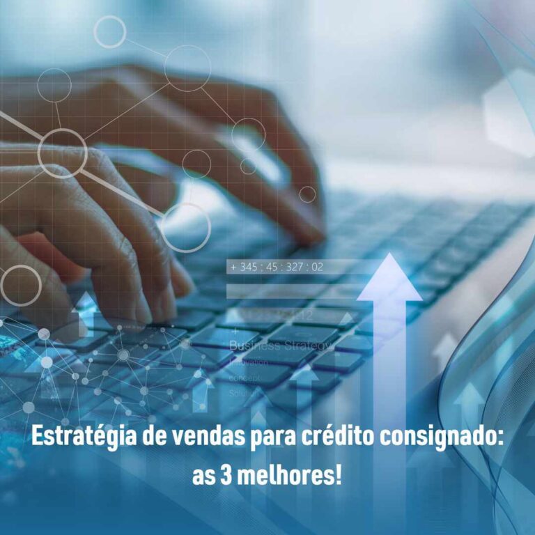 Estratégia de vendas para crédito consignado: as 3 melhores!