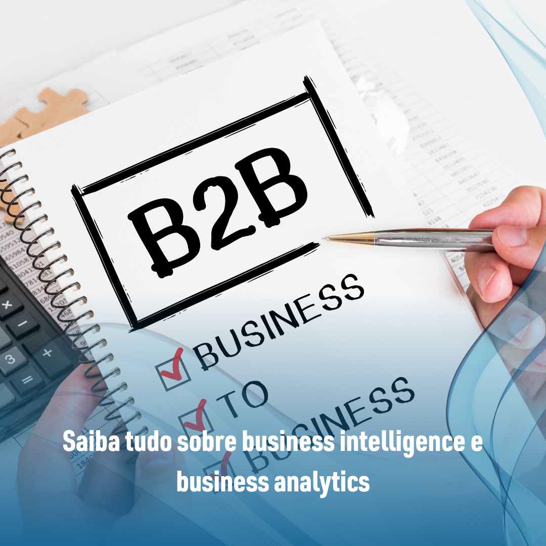 Saiba tudo sobre business intelligence e business analytics