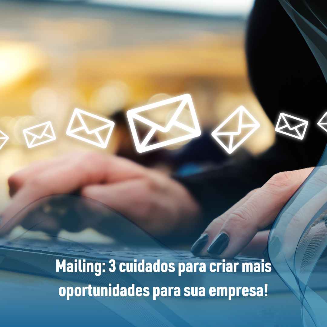 Mailing 3 cuidados para criar mais oportunidades para sua empresa!