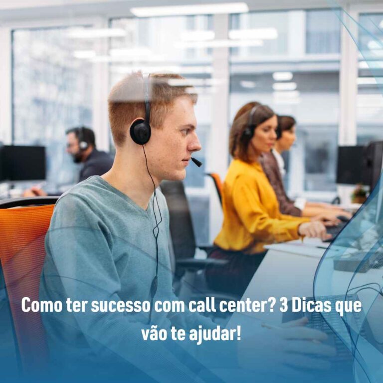 Como ter sucesso com call center? 3 Dicas que vão te ajudar!