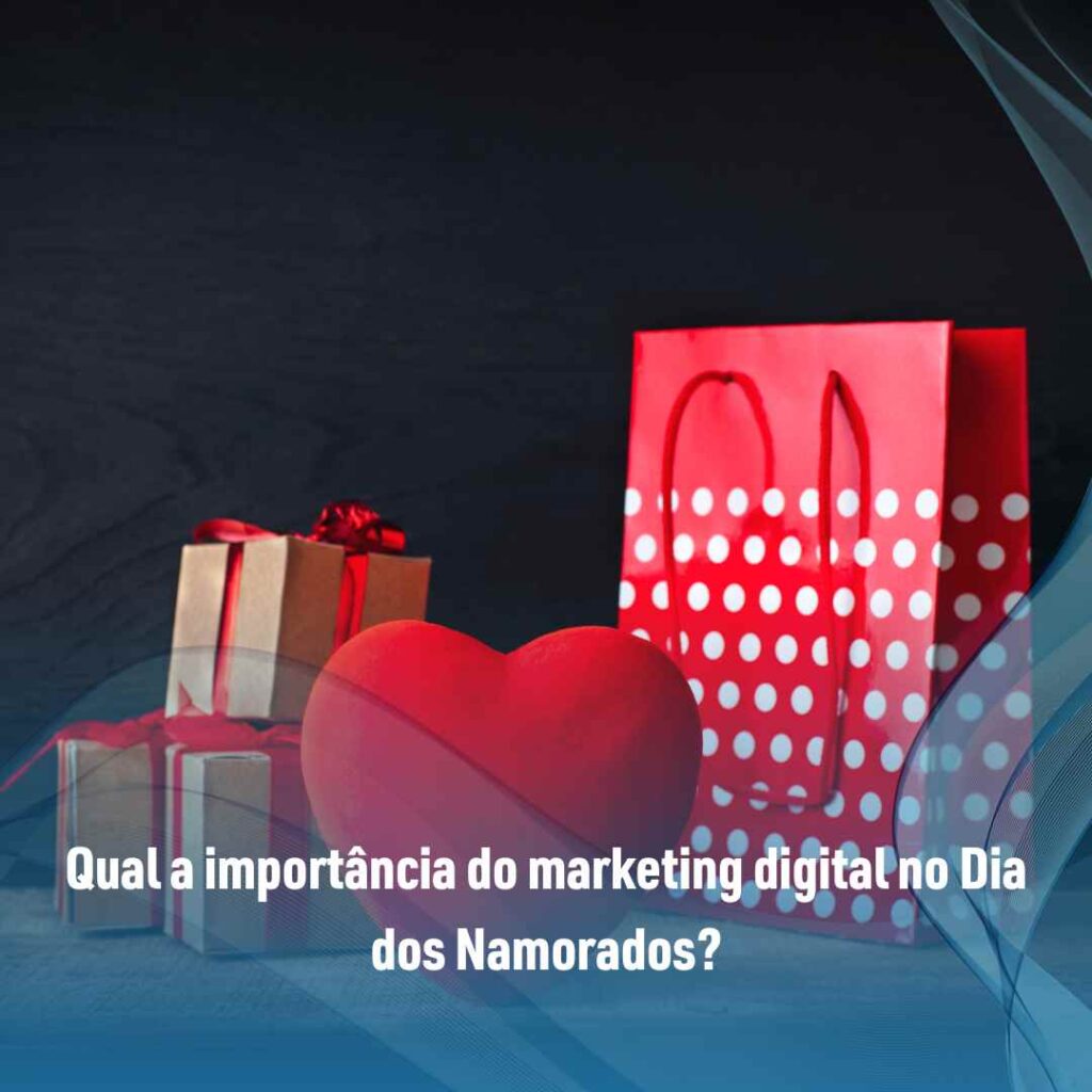 Qual a importância do marketing digital no Dia dos Namorados?