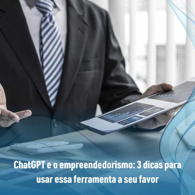 ChatGPT e o empreendedorismo: 3 dicas para usar essa ferramenta a seu favor