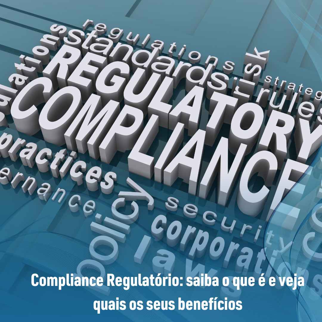 Compliance Regulatório: saiba o que é e veja quais os seus benefícios