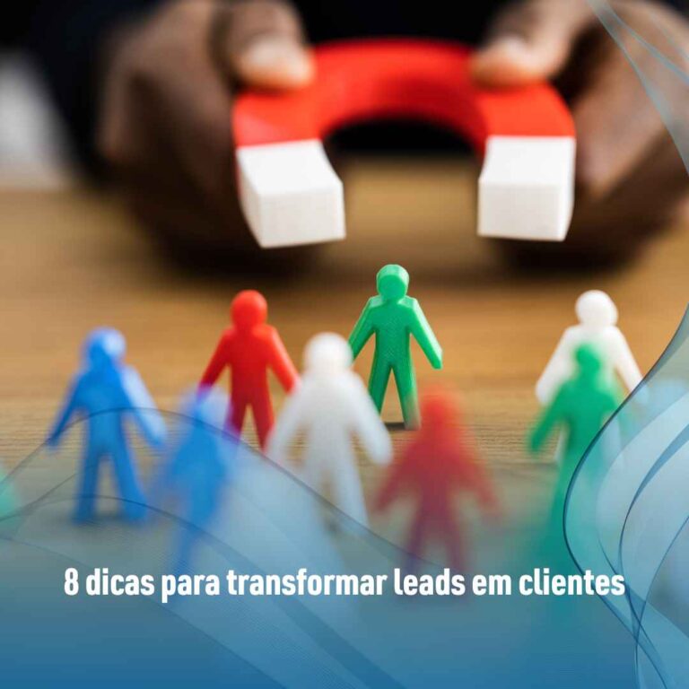 8 dicas para transformar leads em clientes