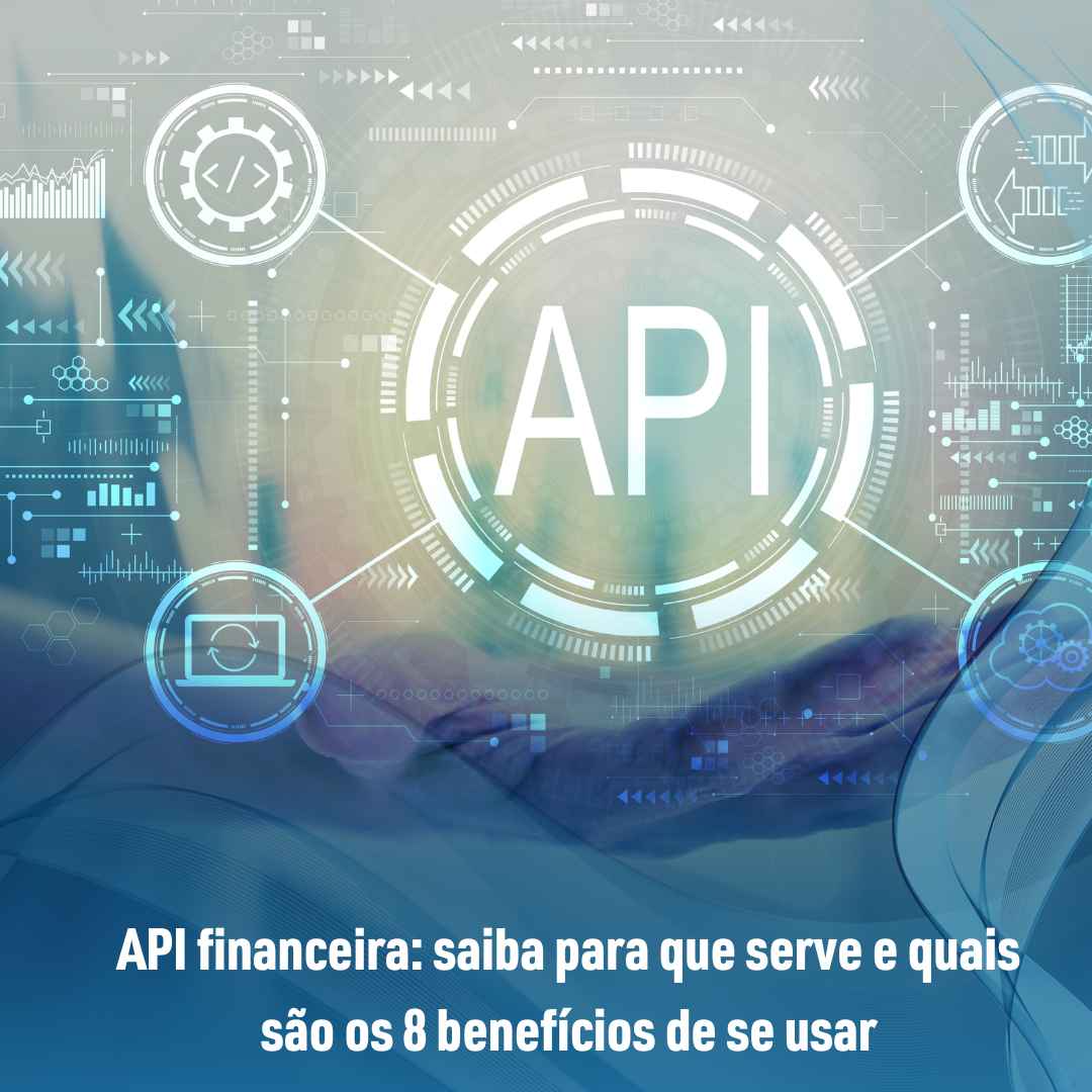 API financeira: saiba para que serve e quais são os 8 benefícios de se usar