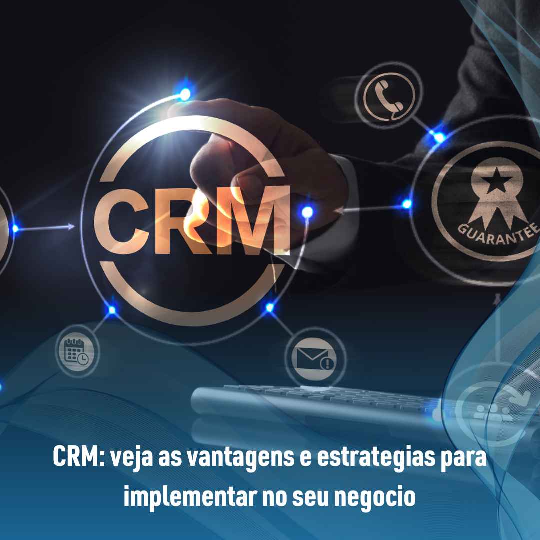 CRM: veja as vantagens e estrategias para implementar no seu negocio