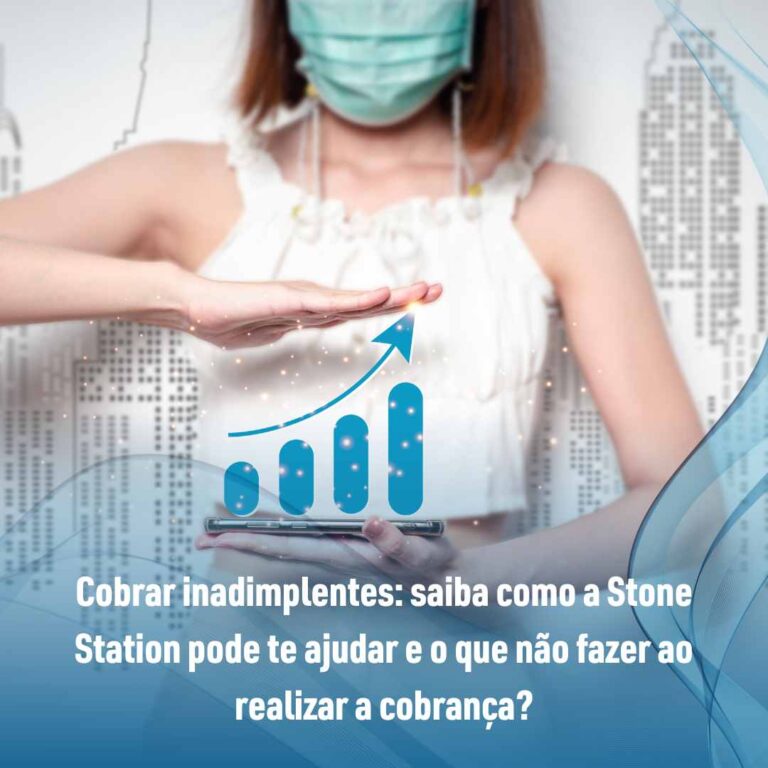 Cobrar inadimplentes: saiba como a Stone Station pode te ajudar e o que não fazer ao realizar a cobrança?