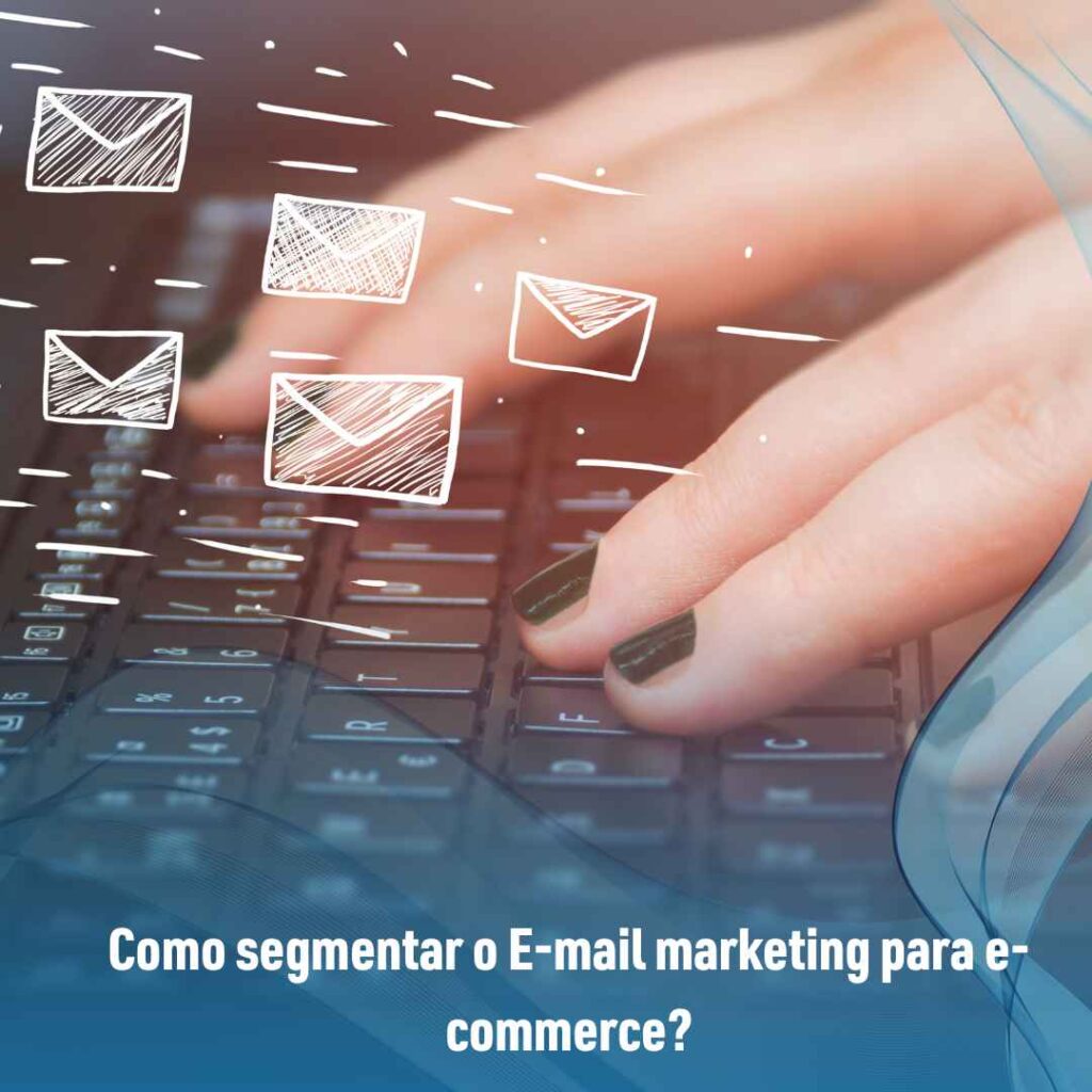 Como segmentar o E-mail marketing para e-commerce?