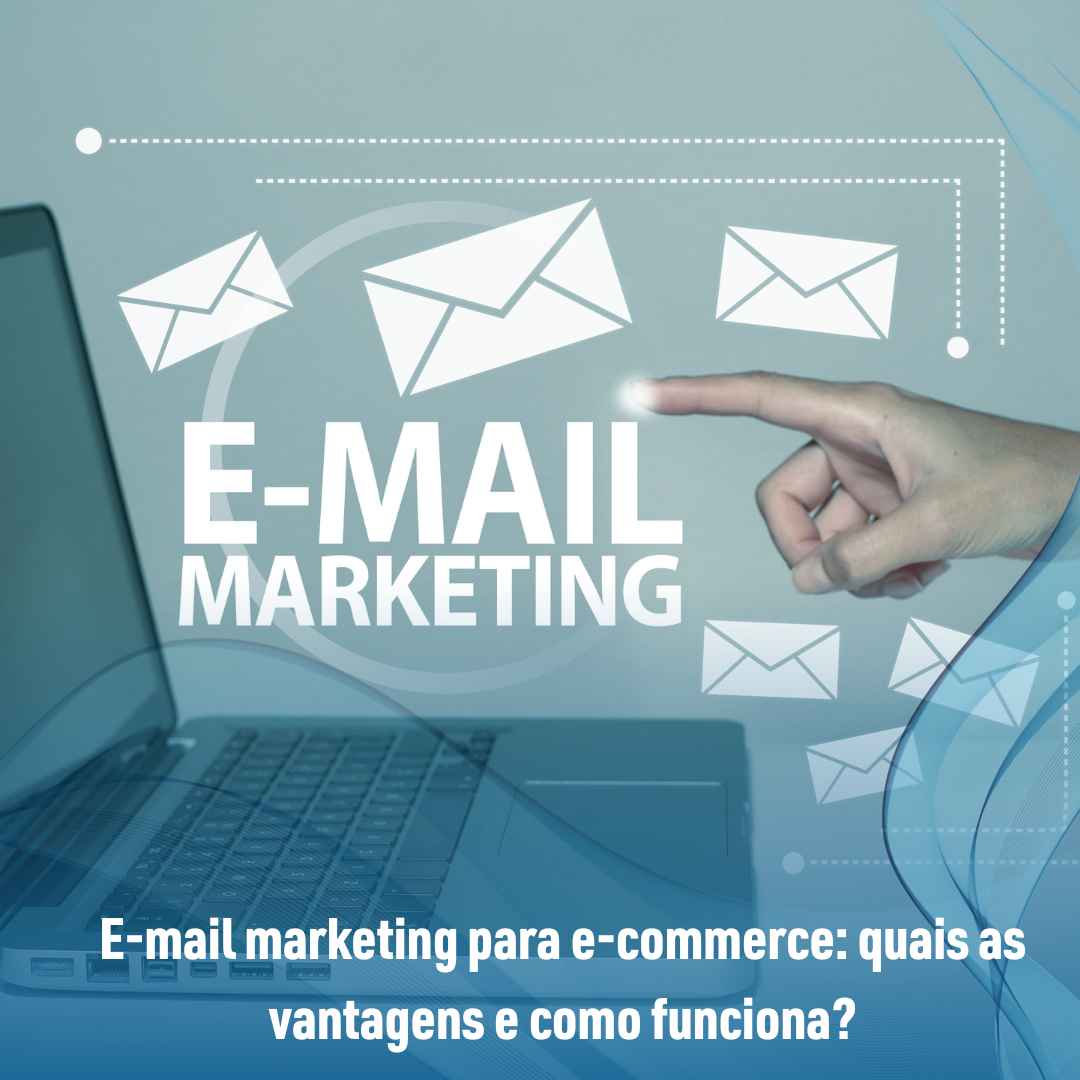 E-mail marketing para e-commerce: quais as vantagens e como funciona?