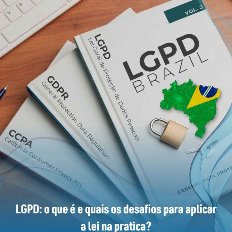 LGPD: o que é e quais os desafios para aplicar a lei na pratica?