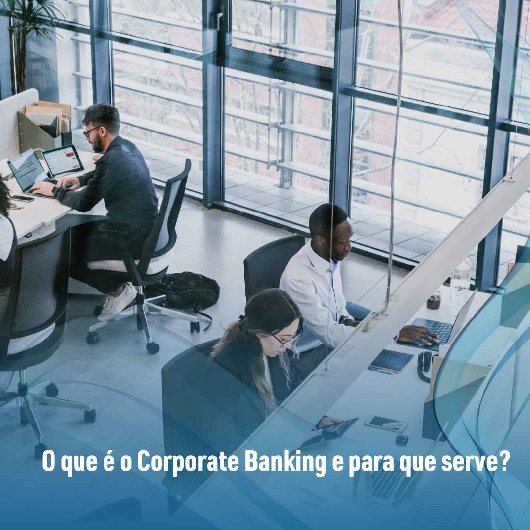 O que é o Corporate Banking e para que serve?
