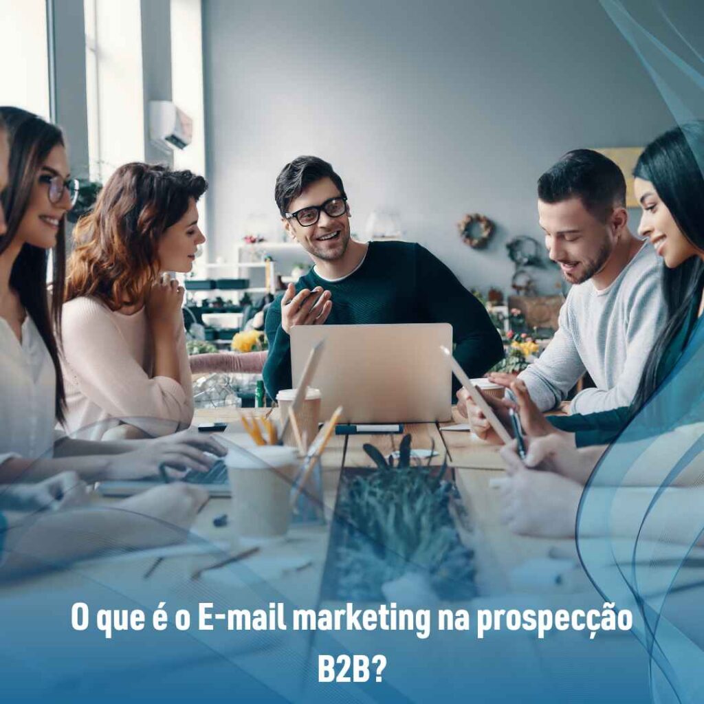 O que é o E-mail marketing na prospecção B2B?