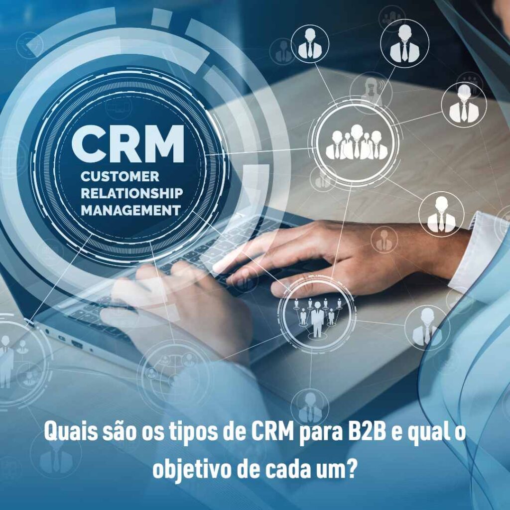 Quais são os tipos de CRM para B2B e qual o objetivo de cada um