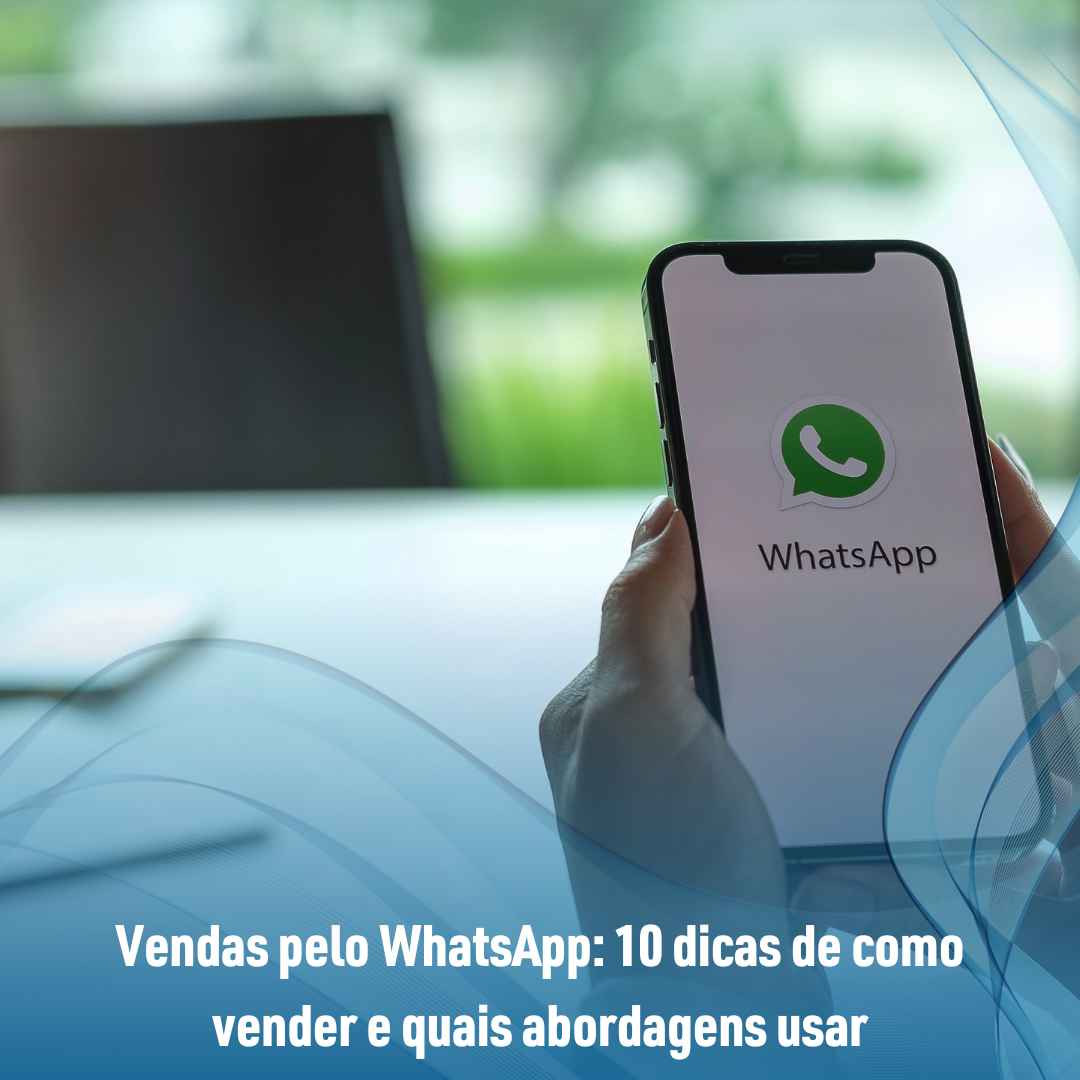 Vendas pelo WhatsApp: 10 dicas de como vender e quais abordagens usar