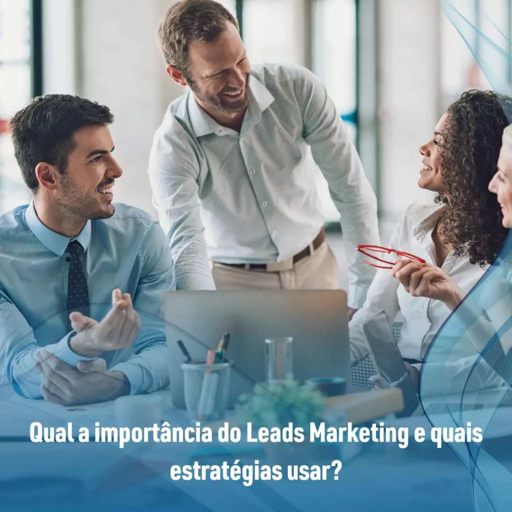Qual a importância do Leads Marketing e quais estratégias usar?