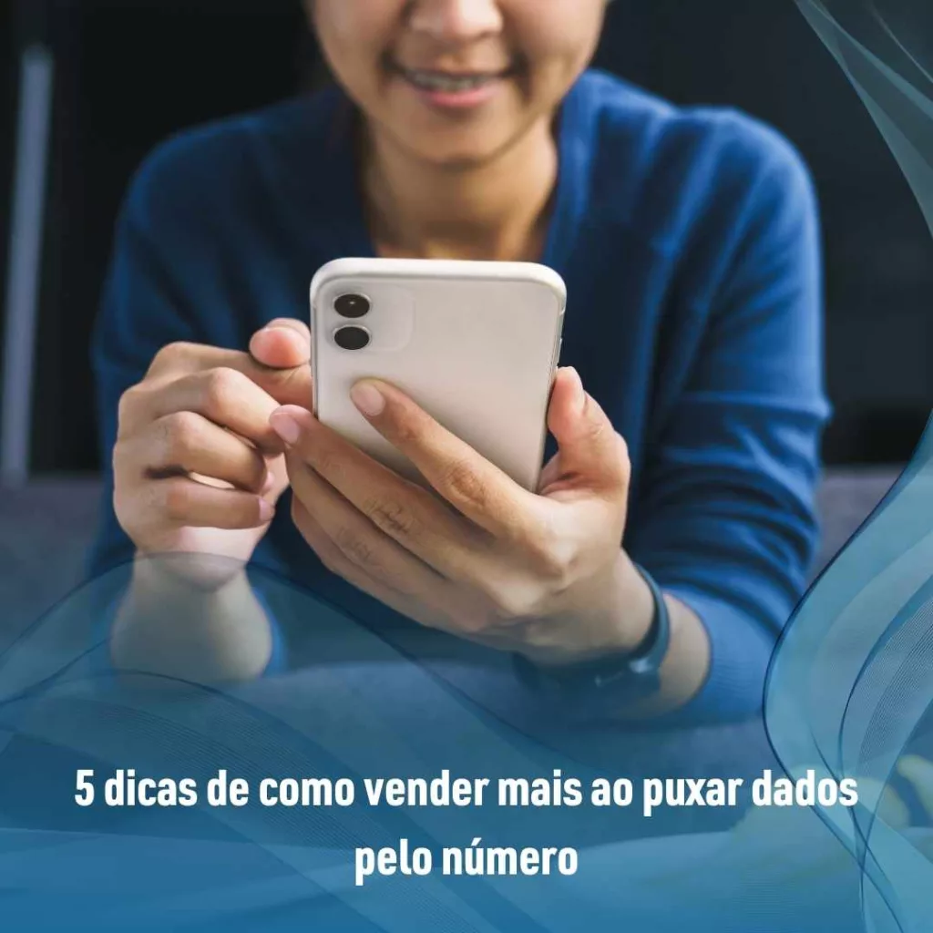 5 dicas de como vender mais ao puxar dados pelo número