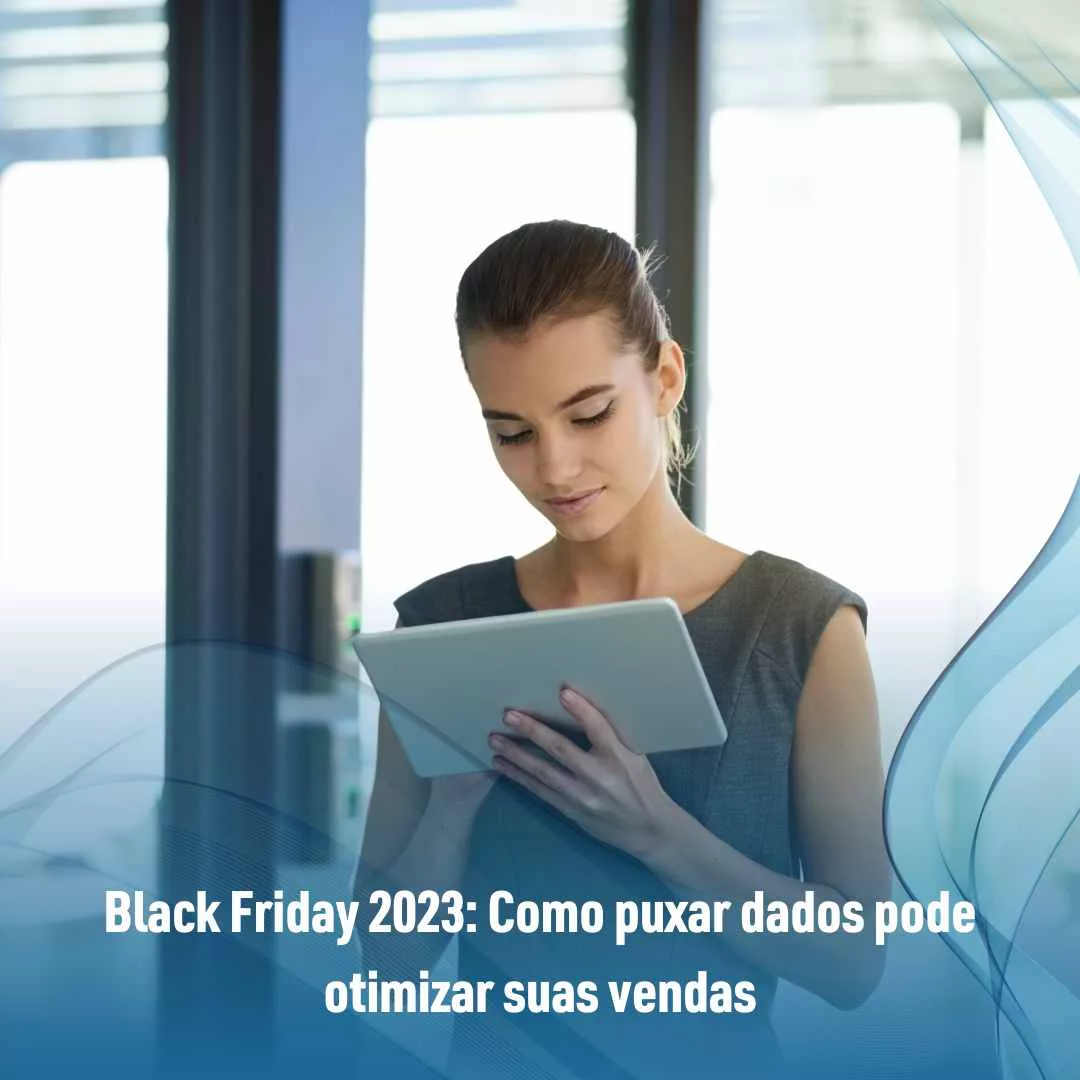 Black Friday 2023 Como puxar dados pode otimizar suas vendas