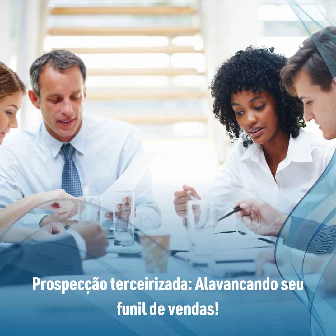 Prospecção terceirizada: Alavancando seu funil de vendas!