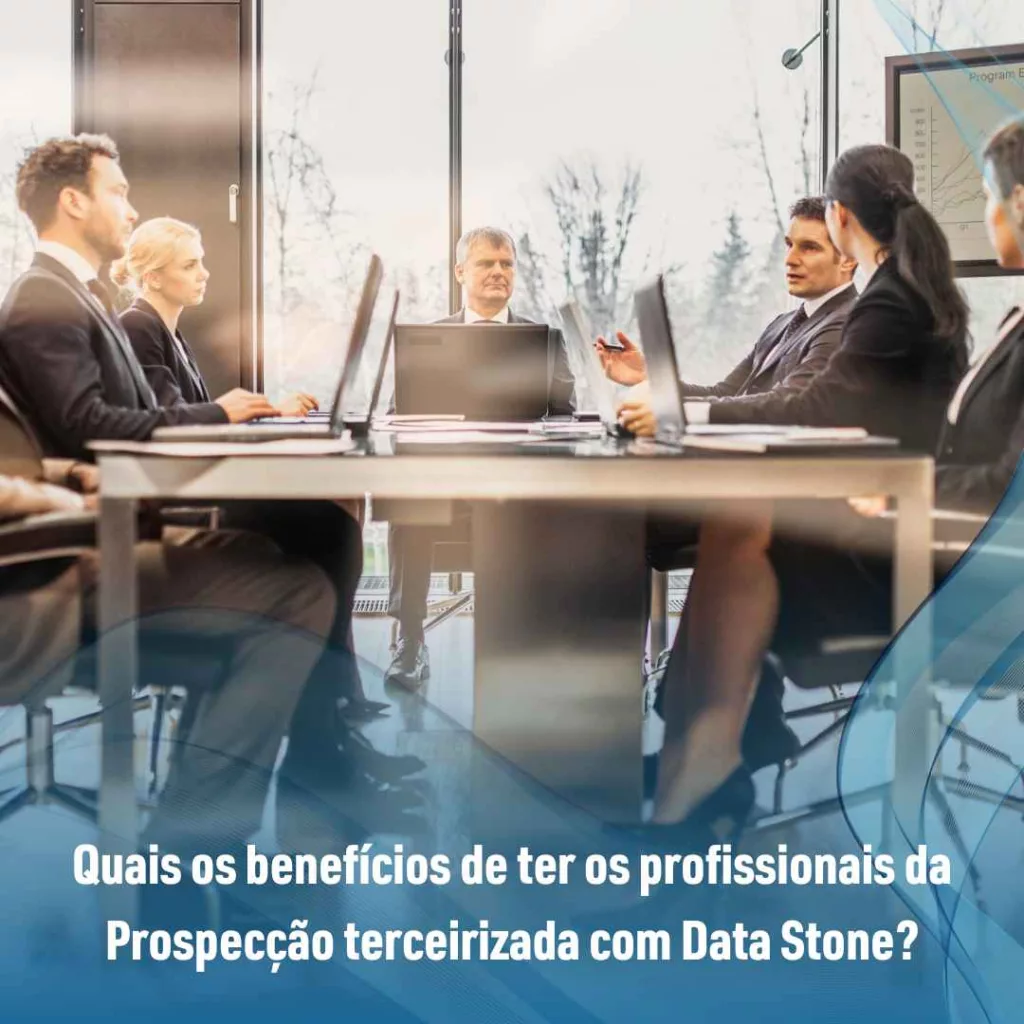 Quais os benefícios de ter os profissionais da Prospecção terceirizada com Data Stone?