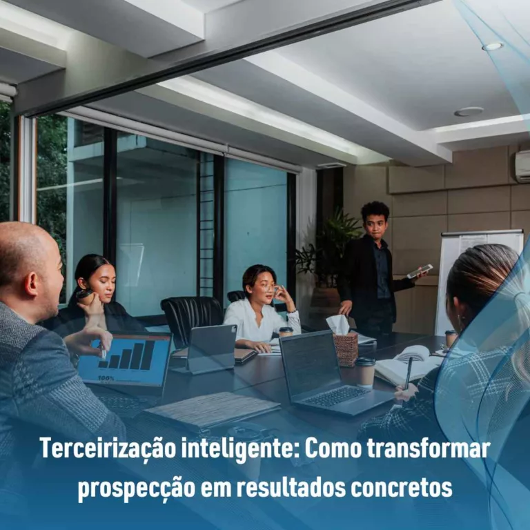 Terceirização inteligente: Como transformar prospecção em resultados concretos