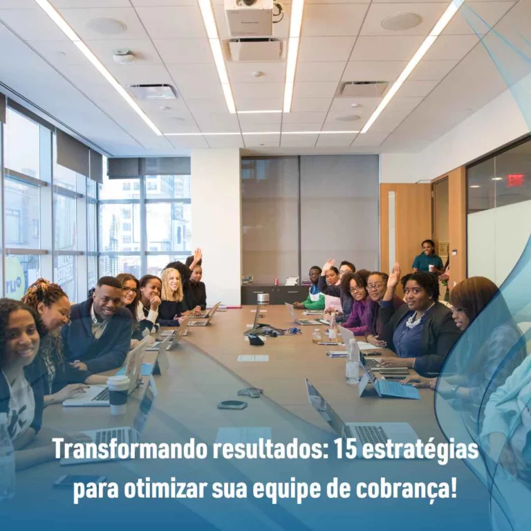 Transformando resultados: 15 estratégias para otimizar sua equipe de cobrança!