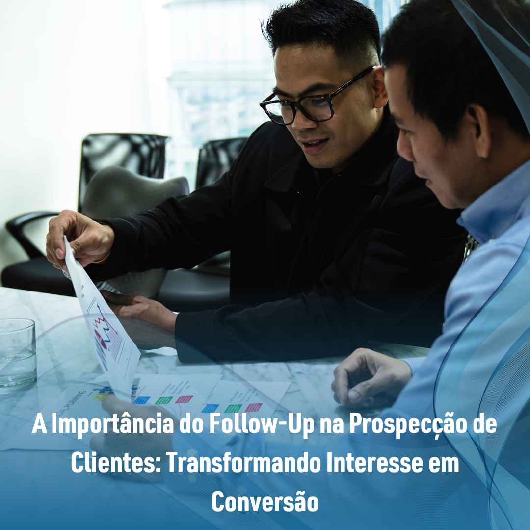 A Importância Do Follow Up Na Prospecção De Clientes Transformando Interesse Em Conversão 3799