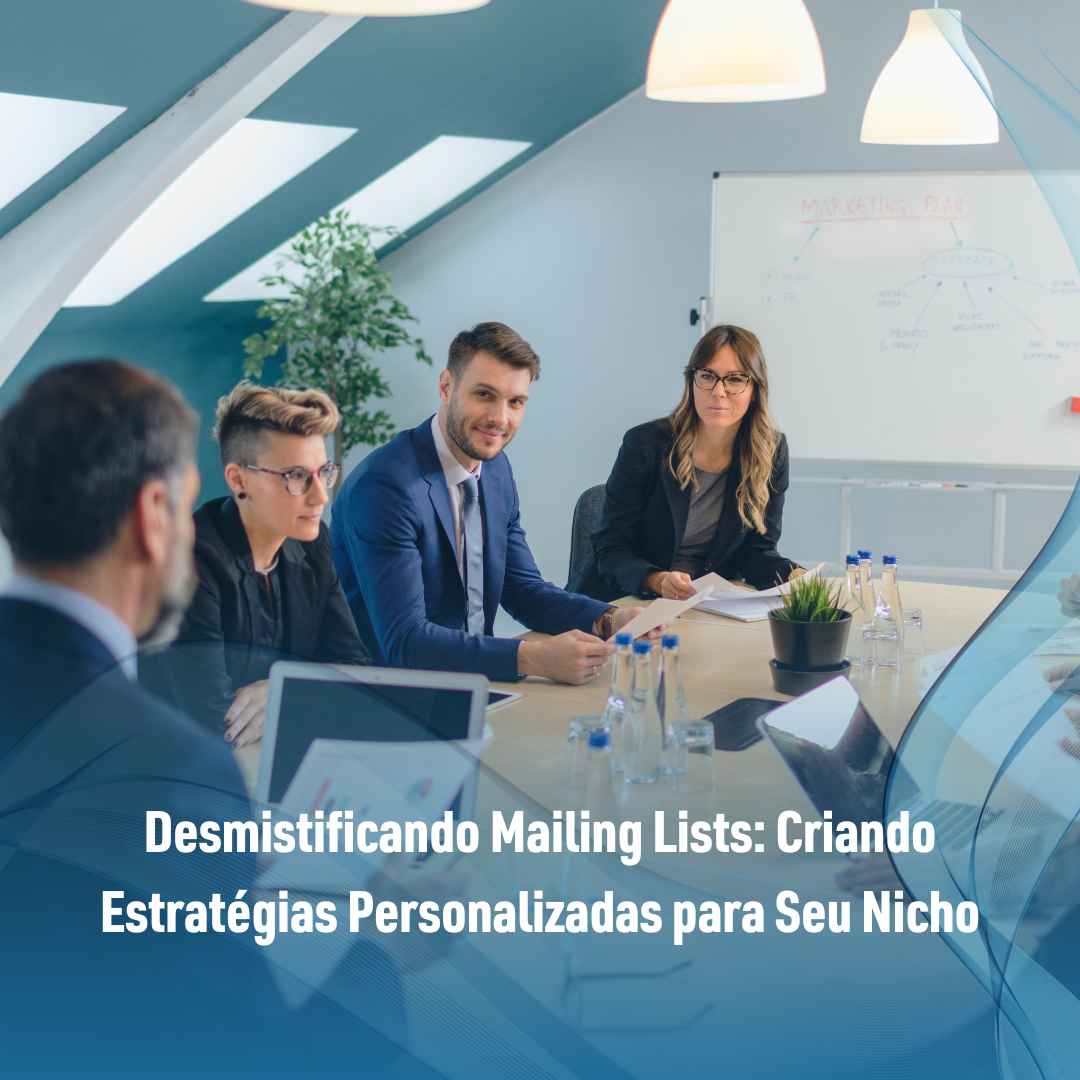 Desmistificando Mailing Lists: Criando Estratégias Personalizadas para Seu Nicho