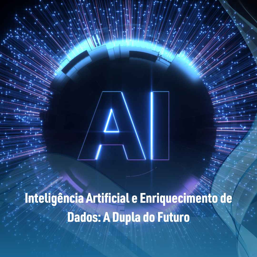 Inteligência Artificial e Enriquecimento de Dados: A Dupla do Futuro