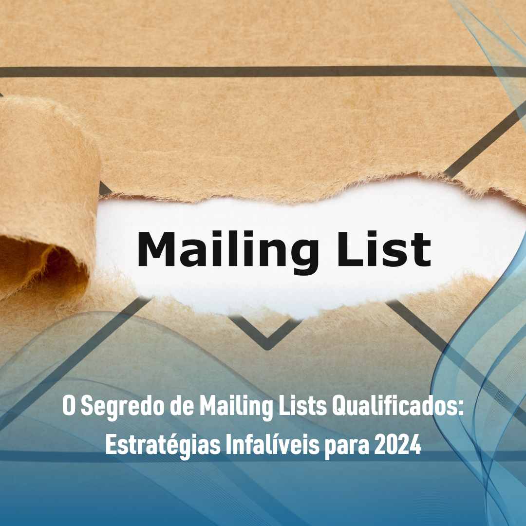 O Segredo de Mailing Lists Qualificados: Estratégias Infalíveis para 2024