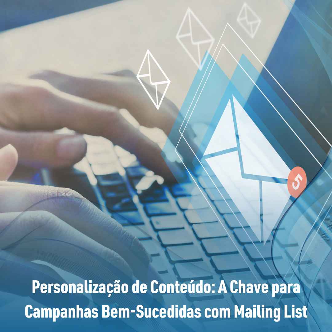 Personalização de Conteúdo: A Chave para Campanhas Bem-Sucedidas com Mailing List