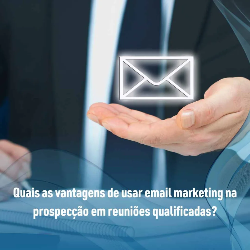 Quais as vantagens de usar email marketing na prospecção em reuniões qualificadas?