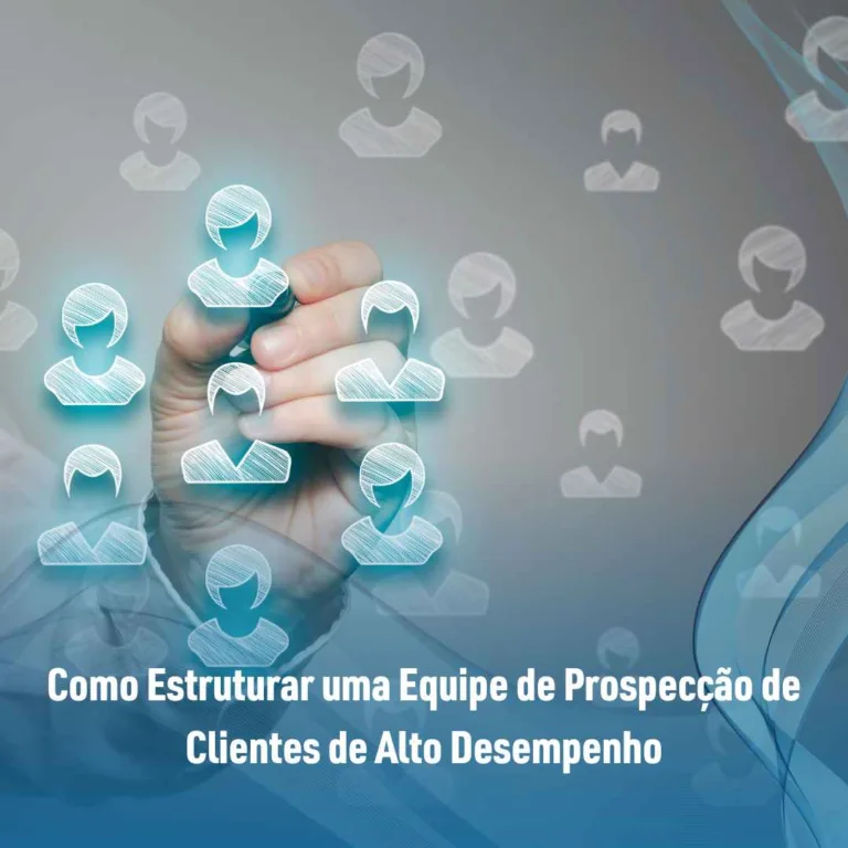 Como Estruturar uma Equipe de Prospecção de Clientes de Alto Desempenho