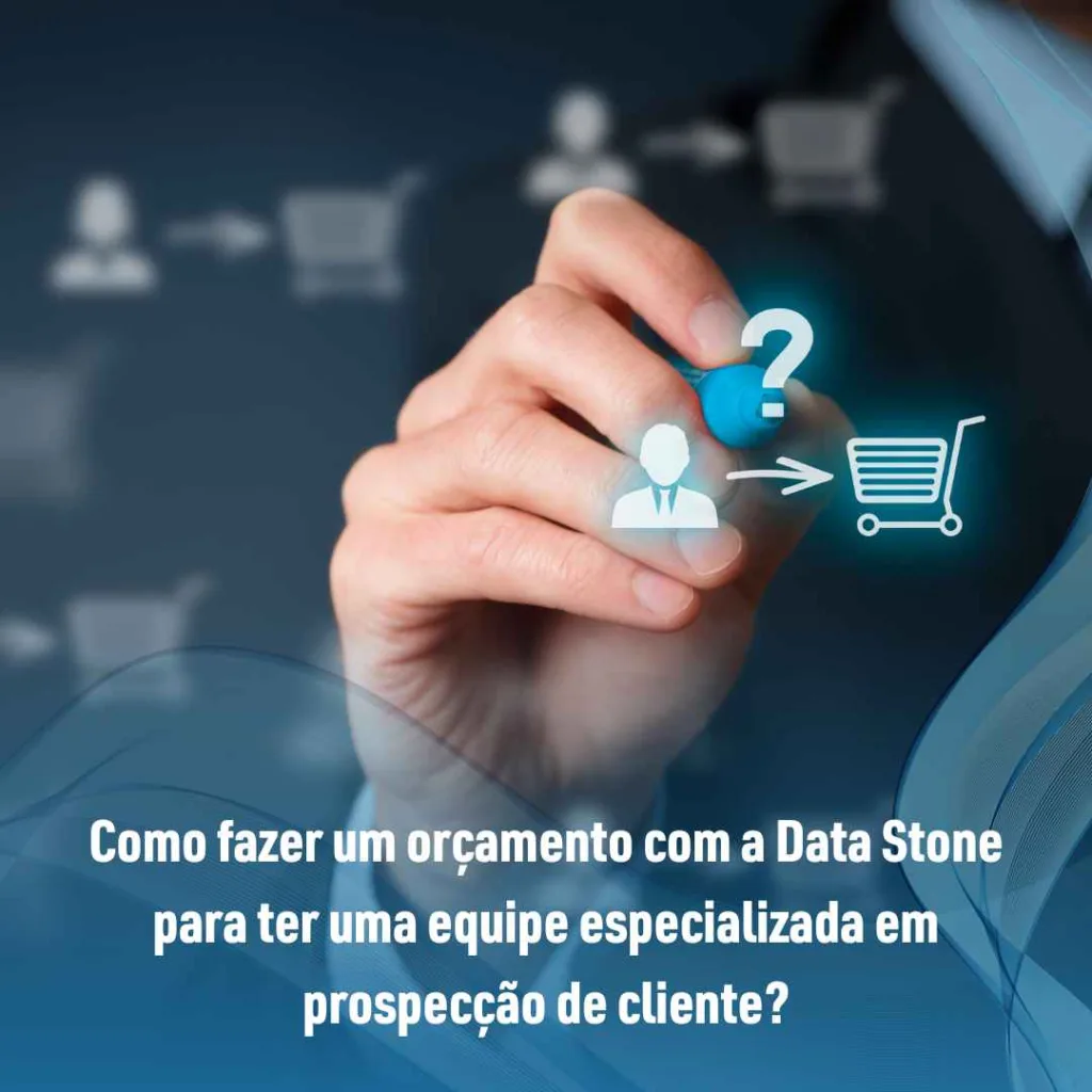 Como fazer um orçamento com a Data Stone para ter uma equipe especializada em prospecção de cliente