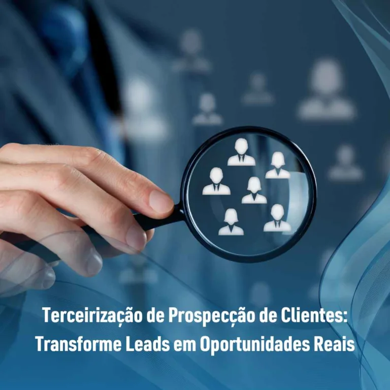 Terceirização de Prospecção de Clientes: Transforme Leads em Oportunidades Reais