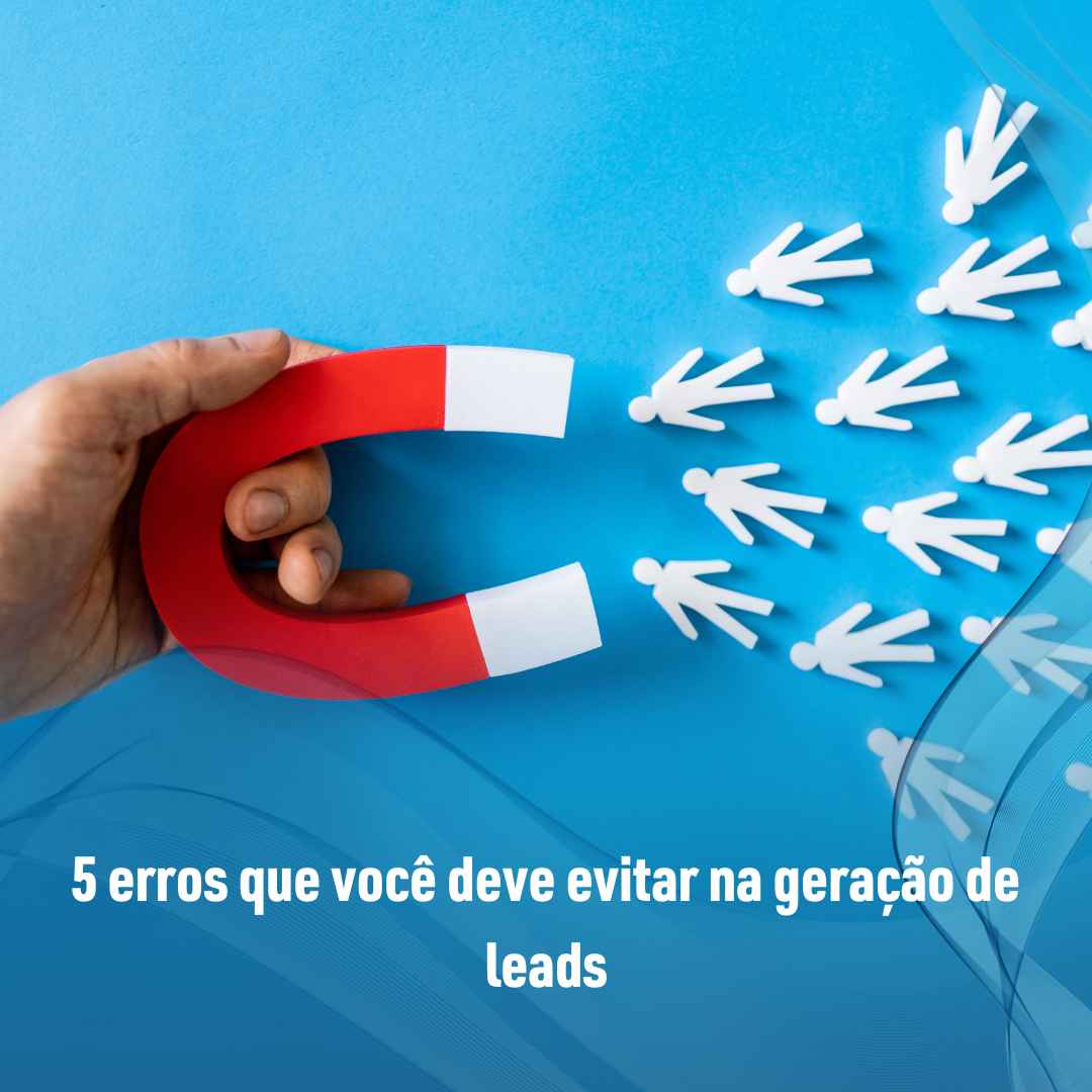 5 erros que você deve evitar na geração de leads