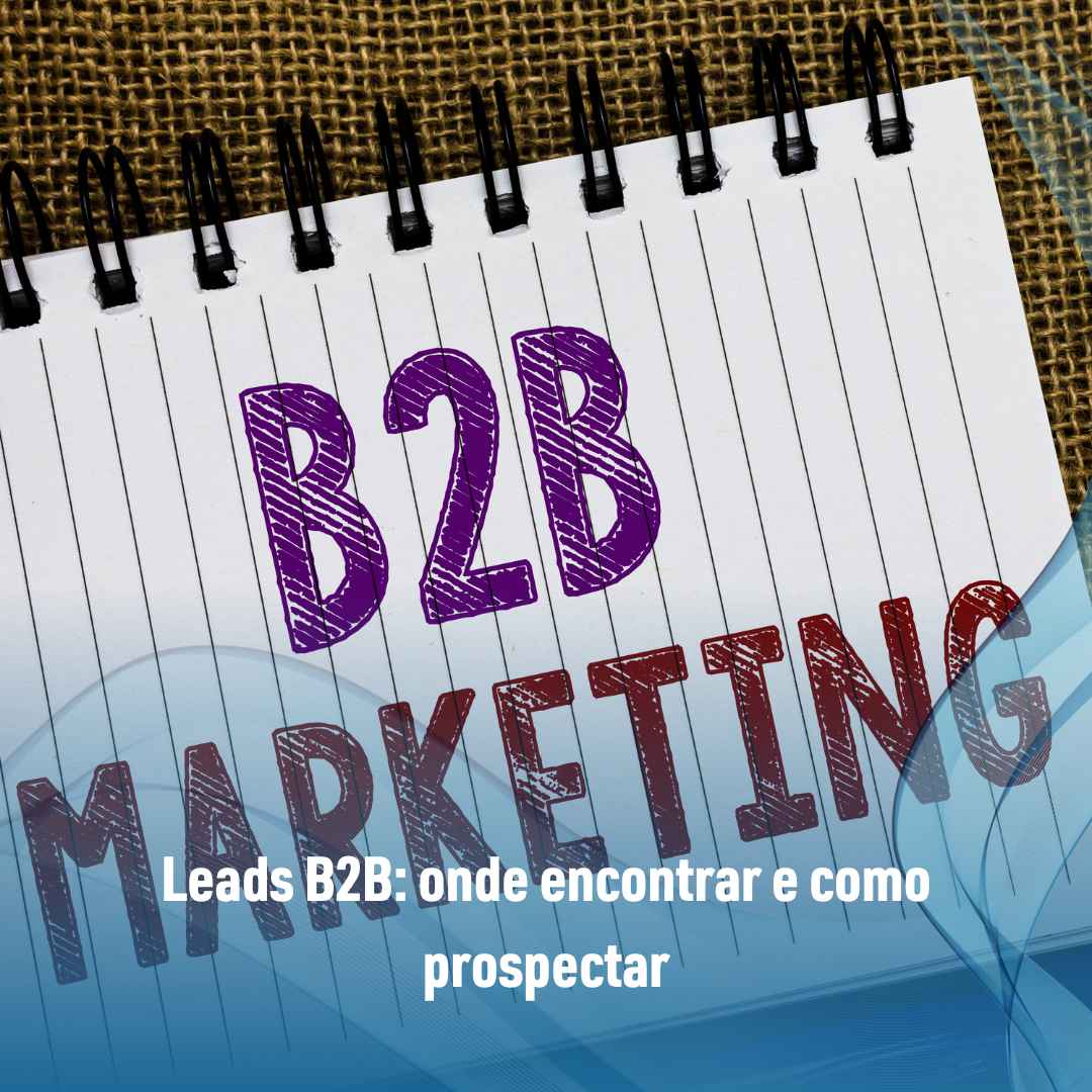 Leads B2B: onde encontrar e como prospectar