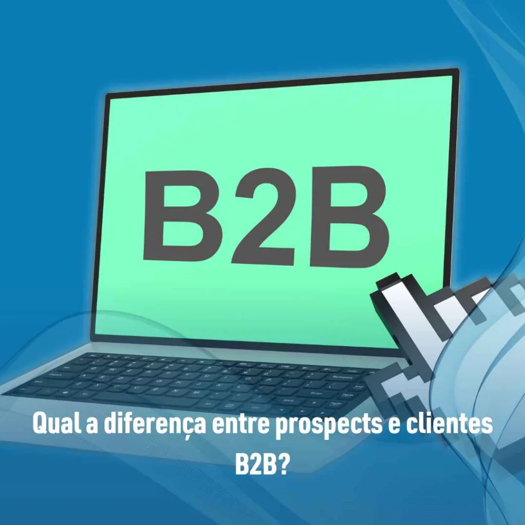 Qual a diferença entre prospects e clientes B2B?