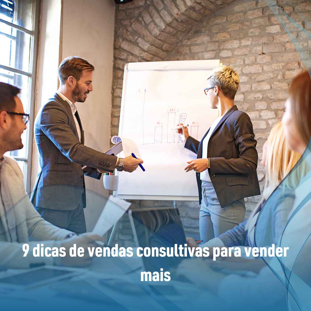 9 dicas de vendas consultivas para vender mais