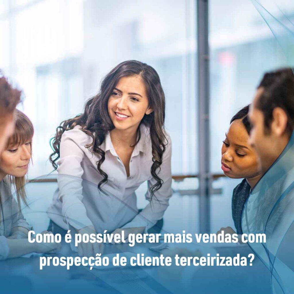 Como é possível gerar mais vendas com prospecção de cliente terceirizada?