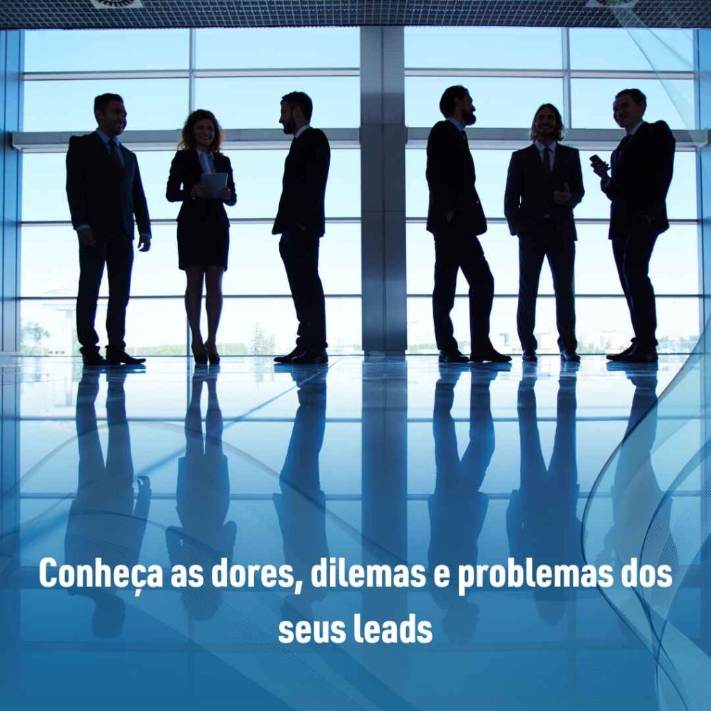 Conheça as dores, dilemas e problemas dos seus leads