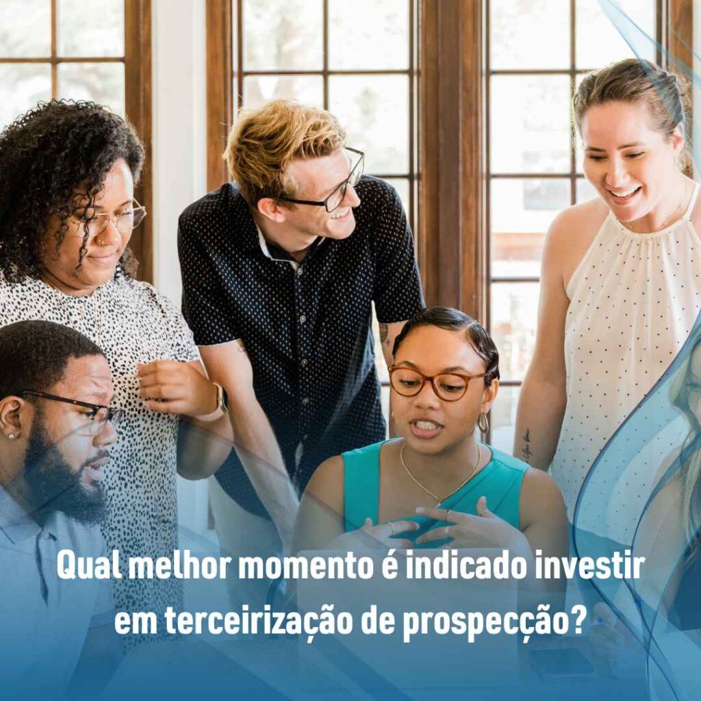 Qual melhor momento é indicado investir em terceirização de prospecção?